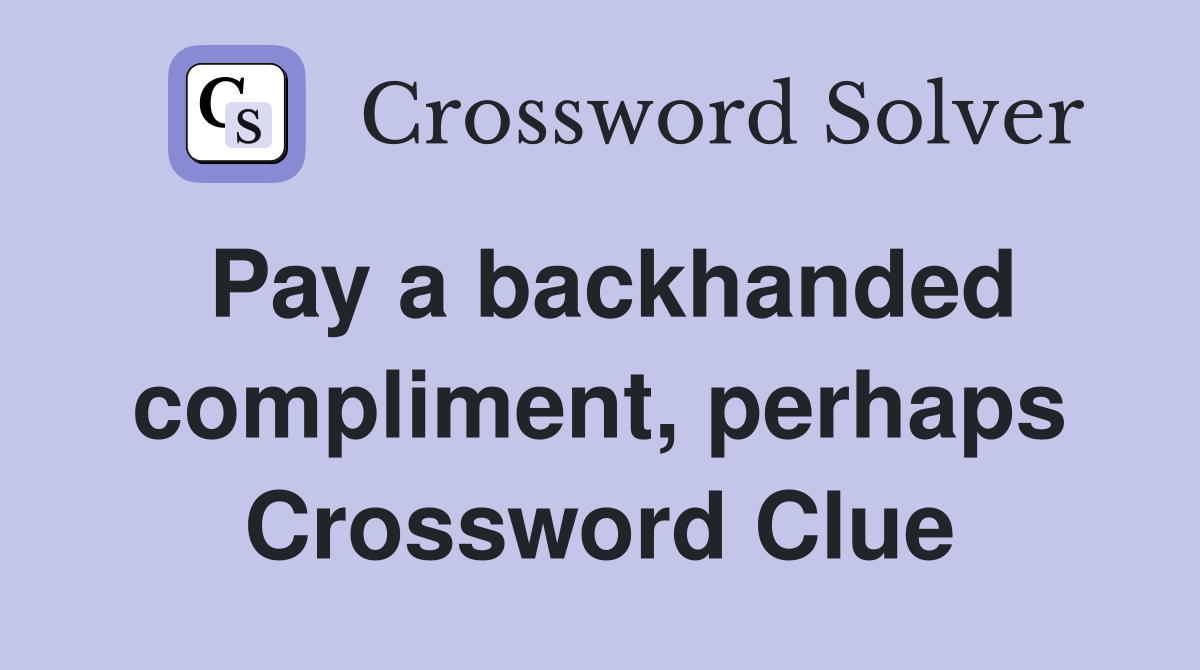 Pay a backhanded compliment, perhaps Crossword Clue Answers